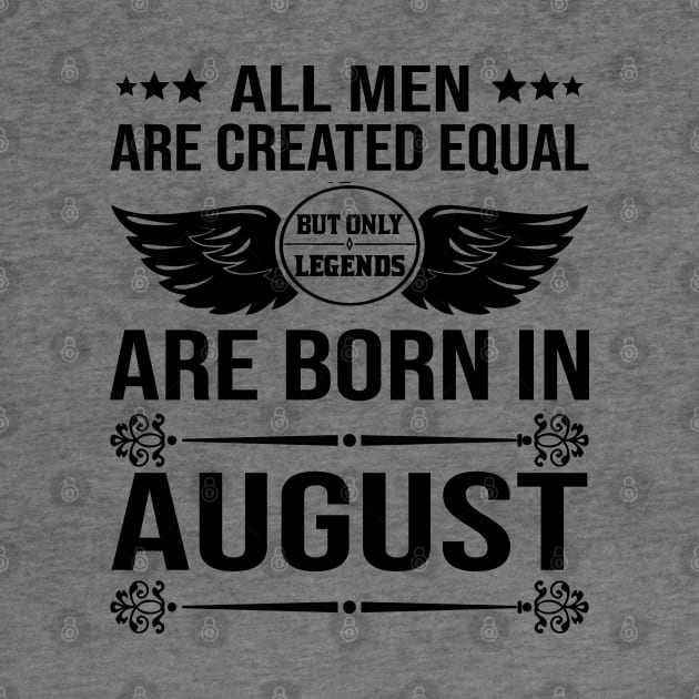 All Men Are Created Equal But Only Legends Are Born In August by DragonTees